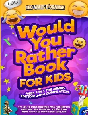 Would You Rather Book for Kids Ages 7-13 & the Jumbo Edition! - Leo Willy D'Orange