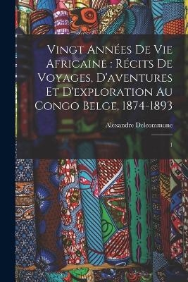 Vingt années de vie africaine - Alexandre Delcommune