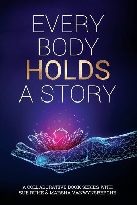 Every Body Holds A Story - Marsha L Vanwynsberghe, Susan Ruhe