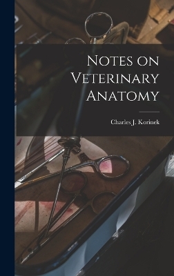 Notes on Veterinary Anatomy - Charles James Korinek