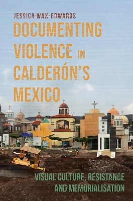 Documenting Violence in Calderón’s Mexico - Dr Jessica Wax-Edwards