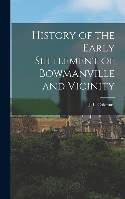 History of the Early Settlement of Bowmanville and Vicinity - J T Coleman