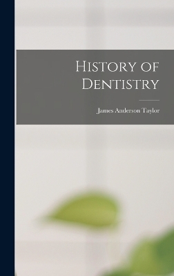 History of Dentistry - James Anderson Taylor