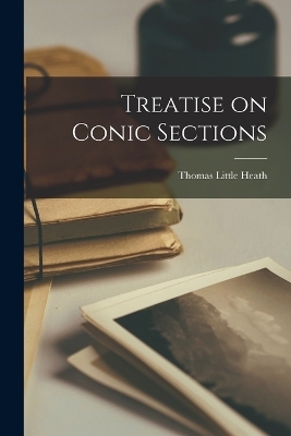 Treatise on Conic Sections - Thomas Little Heath