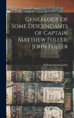 Genealogy of Some Descendants of Captain Matthew Fuller, John Fuller - William Hyslop Fuller