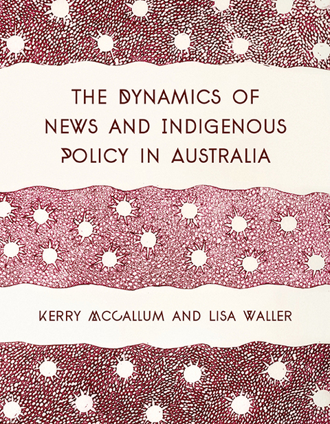 Dynamics of News and Indigenous Policy in Australia -  Kerry McCallum,  Lisa Waller