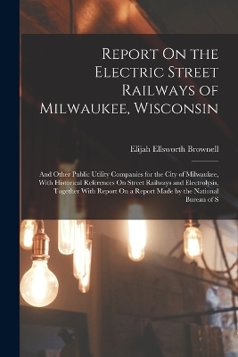 Report On the Electric Street Railways of Milwaukee, Wisconsin - Elijah Ellsworth Brownell