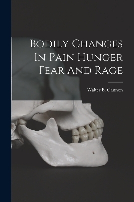 Bodily Changes In Pain Hunger Fear And Rage - Walter B Cannon