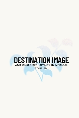 Destination image and customer loyalty in medical tourism - Joseph Mary Rahila U