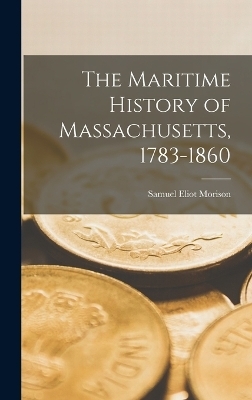 The Maritime History of Massachusetts, 1783-1860 - Samuel Eliot Morison