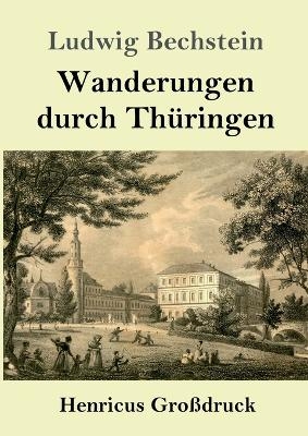 Wanderungen durch ThÃ¼ringen (GroÃdruck) - Ludwig Bechstein