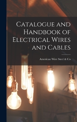 Catalogue and Handbook of Electrical Wires and Cables -  Steel & American Wire Co