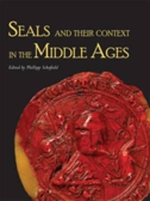 Seals and Their Context in the Middle Ages - Phillipp R Schofield