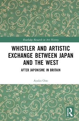 Whistler and Artistic Exchange between Japan and the West - Ayako Ono