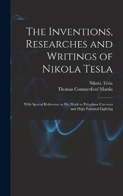 The Inventions, Researches and Writings of Nikola Tesla - Thomas Commerford Martin, Nikola Tesla