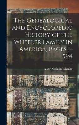 The Genealogical and Encyclopedic History of the Wheeler Family in America, Pages 1-594 - Albert Gallatin Wheeler
