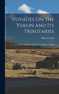 Voyages On the Yukon and Its Tributaries - Hudson Stuck