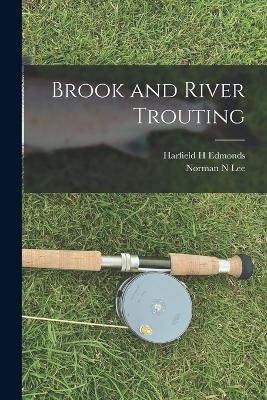 Brook and River Trouting - Harfield H Edmonds, Norman N Lee