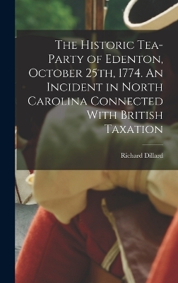 The Historic Tea-party of Edenton, October 25th, 1774. An Incident in North Carolina Connected With British Taxation - Richard Dillard