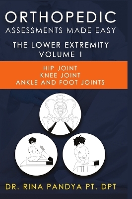 Orthopedic Assessments Made Easy Lower Extremity Volume 1 - Rina Pandya