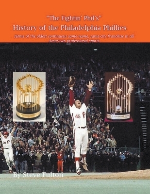 "The Fightin' Phil's" History of the Philadelphia Phillies - Steve Fulton