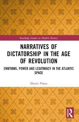 Narratives of Dictatorship in the Age of Revolution - Moisaes Prieto