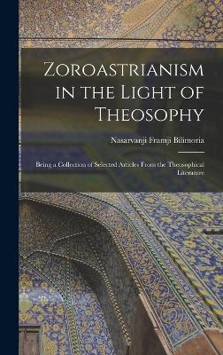 Zoroastrianism in the Light of Theosophy - Nasarvanji Framji Bilimoria