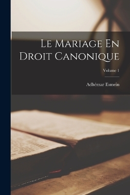 Le Mariage En Droit Canonique; Volume 1 - Adhémar Esmein