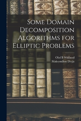 Some Domain Decomposition Algorithms for Elliptic Problems - Olof B Widlund, Maksymilian Dryja