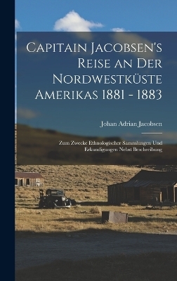 Capitain Jacobsen's Reise an Der Nordwestküste Amerikas 1881 - 1883 - Johan Adrian Jacobsen