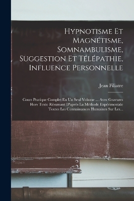 Hypnotisme Et Magnétisme, Somnambulisme, Suggestion Et Télépathie, Influence Personnelle - Jean Filiatre