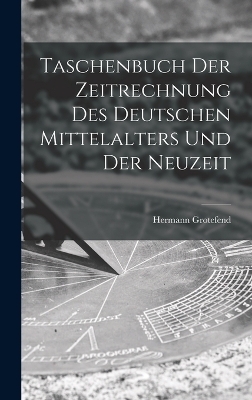 Taschenbuch Der Zeitrechnung Des Deutschen Mittelalters Und Der Neuzeit - Hermann Grotefend