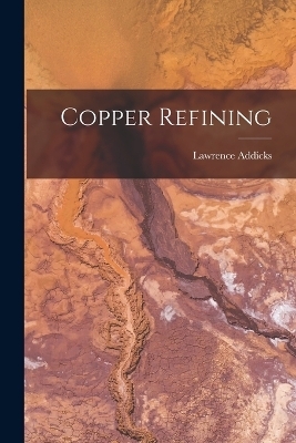 Copper Refining - Lawrence Addicks