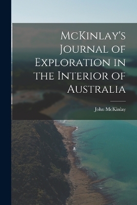 McKinlay's Journal of Exploration in the Interior of Australia - John McKinlay