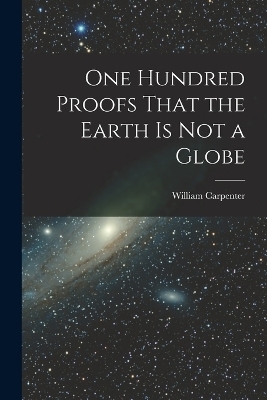 One Hundred Proofs That the Earth is Not a Globe - 