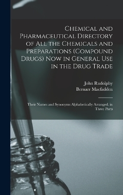 Chemical and Pharmaceutical Directory of All the Chemicals and Preparations (Compound Drugs) Now in General Use in the Drug Trade - Bernarr MacFadden, John Rudolphy