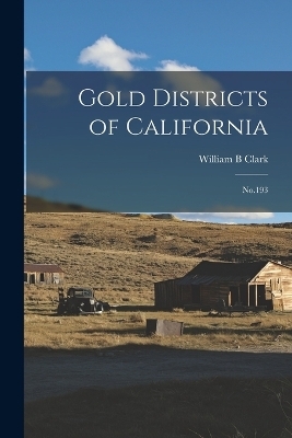 Gold Districts of California - William B Clark