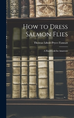 How to Dress Salmon Flies - Pryce-Tannatt Thomas Edwin