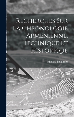 Recherches Sur La Chronologie Arménienne, Technique Et Historique - Edouard Dulaurier