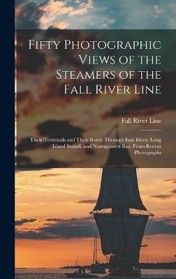 Fifty Photographic Views of the Steamers of the Fall River Line; Their Terminals and Their Route Through East River, Long Island Sound, and Narragansett Bay. From Recent Photographs - Fall River Line