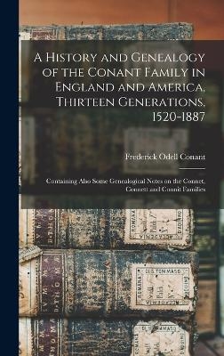 A History and Genealogy of the Conant Family in England and America, Thirteen Generations, 1520-1887 - Frederick Odell Conant