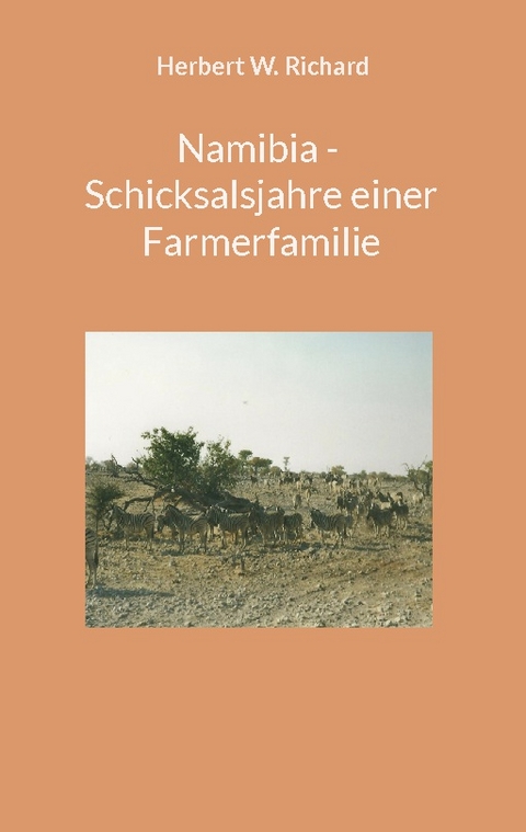 Namibia - Schicksalsjahre einer Farmerfamilie - Herbert W. Richard