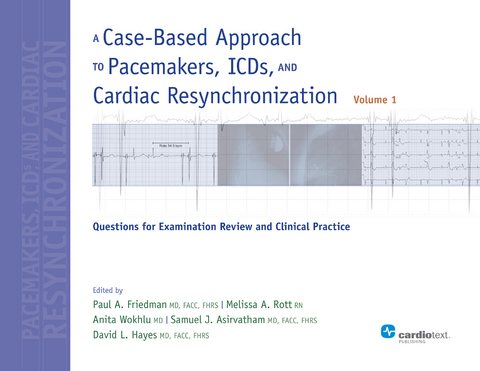 A Case-Based Approach to Pacemakers, ICDs, and Cardiac Resynchronization: Questions for Examination Review and Clinical Practice [Volume 1] -  Paul A. Friedman,  Melissa A. Rott,  Anita Wokhlu