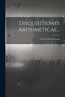 Disquisitiones Arithmeticae... - Carl Friedrich Gauss