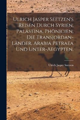 Ulrich Jasper Seetzen's Reisen durch Syrien, Palästina, Phönicien, die Transjordan-Länder, Arabia Petraea und Unter-Aegypten. - Ulrich Jasper Seetzen