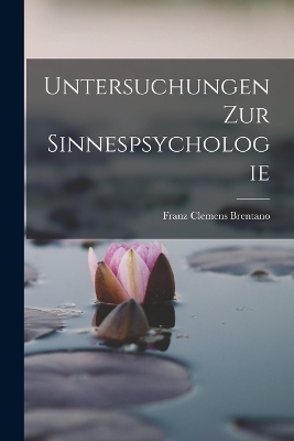 Untersuchungen Zur Sinnespsychologie - Franz Clemens Brentano