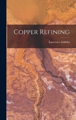 Copper Refining - Lawrence Addicks