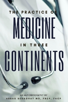 The Practice of Medicine in Three Continents - Abbas Sedaghat