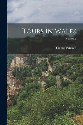 Tours in Wales; Volume 1 - Thomas Pennant