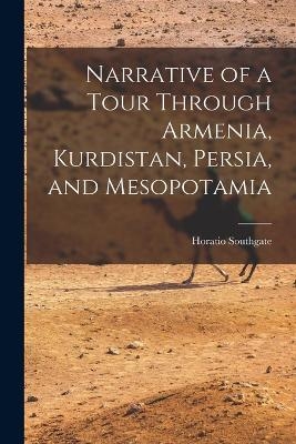 Narrative of a Tour Through Armenia, Kurdistan, Persia, and Mesopotamia - Horatio Southgate